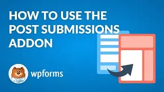 How to Use the Post Submissions Addon by WPForms