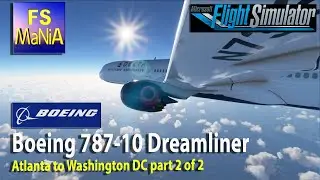 MSFS BOEING 787-10 DREAMLINER  Atlanta, GA to Washington, DC part 2 of 2