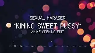S.H. - Kimi no Sweet Pussy (Anime OP edit) [Short Version]