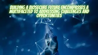 Building a biosecure future encompasses a multifaceted to addressing challenges and opportunities