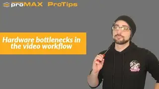 Hardware bottlenecks in the video workflow | ProMAX ProTip 0081