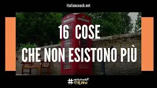 16 cose che non esistono più - Learn Italian