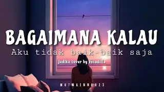 Bagaimana kalau aku tidak baik-baik saja - Judika cover by Vocadilla | Lirik lagu