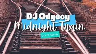 Dj Odyccy  Midnight Train Vocal Remix v720P