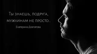 Екатерина Довлатова «Ты знаешь, подруга, мужчинам не просто..»