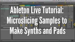 Ableton Live Tutorial: Microslicing Samples to Make Synths and Pads