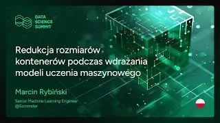 Marcin Rybiński - Redukcja rozmiarów kontenerów podczas wdrażania modeli uczenia maszynowego