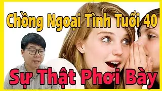 Đau Đớn Chồng Ngoại Tình Tuổi 40, Choáng Váng Sự Thật Phơi Bày