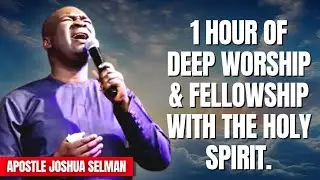 One Hour Of Deep Worship & Fellowship With The Holy Spirit || Apostle Joshua Selman.