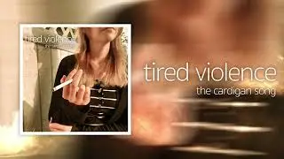 Tired Violence - The Cardigan Song (Official Stream Video)