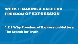 MOOC FOE1x | 1.2.1 Why Freedom of Expression Matters | Making a Case for Freedom of Expression