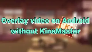 Overlay videos without KineMaster (Free KineMaster Alternative) - Android