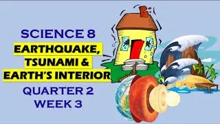 SCIENCE 8 - QUARTER 2 - WEEK / MODULE 3 - EARTHQUAKE, TSUNAMI & EARTH'S INTERIOR - MELC-BASED