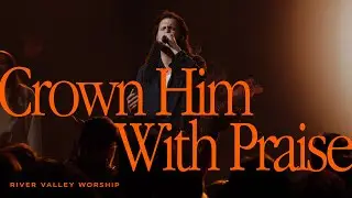 Crown Him With Praise LIVE from River Valley Worship