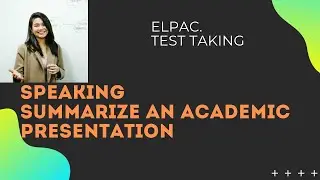 ELPAC Speaking Summarize an academic presentation