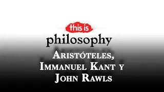 Aristóteles, Immanuel Kant y John Rawls - This is Philosophy | La2