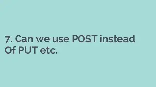 7.  Can we use POST instead Of PUT etc