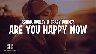 R3HAB, Curley G (希林娜依高) & Crazy Donkey - Are You Happy Now (Lyrics)