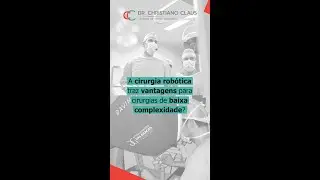 A CIRURGIA ROBÓTICA TRAZ VANTAGENS PARA CIRURGIAS DE BAIXA COMPLEXIDADE? - Dr. Christiano Claus