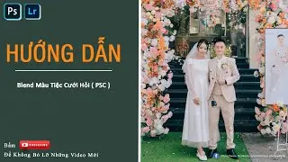 Blend Màu Tiệc Cưới Hỏi. Chỉnh màu phóng sự cưới bằng camera raw | Blend màu cơ bản bằng photoshop