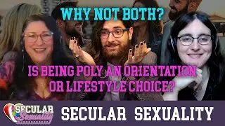 Is Being Poly An Orientation Or Lifestyle Choice? | Secular Sexuality 10.03