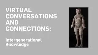 VIRTUAL CONVERSATIONS & CONNECTIONS: Intergenerational Knowledge