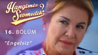 Hangimiz Sevmedik Engelsiz 16.Bölüm