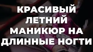Красивый летний маникюр на длинные ногти 💥 ИДЕИ МАНИКЮРА 💥 ДИЗАЙН НОГТЕЙ 💖💖💖