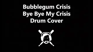 Bubblegum Crisis - Bye Bye My Crisis (Drum Cover)