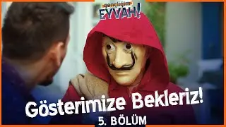 Gösterimize bekleriz! - Gençliğim Eyvah 5. Bölüm