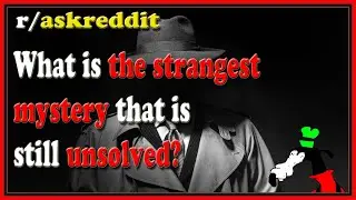 What is the strangest mystery that is still unsolved? (r/askreddit)