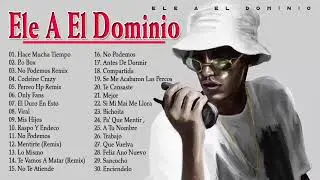 Las Mejores Canciones De Ele A El Dominio nigga 2021