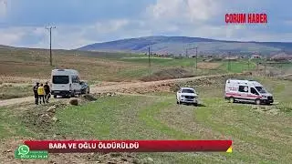 Çorum'da cinayet: Baba ve oğlu öldürüldü
