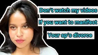 Don’t watch my videos, if you are trying to to manifest sp’s  divorce
