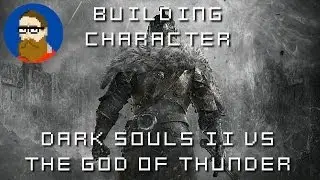 Building Character - Dark Souls II vs the God of Thunder