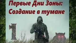 S.T.A.L.K.E.R. - Первые Дни Зоны: Создание в тумане - прохождение #1