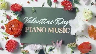 𝒱𝒶𝓁𝑒𝓃𝓉𝒾𝓃𝑒𝓈 𝒟𝒶𝓎 Romantic Piano Songs for Loving Moments