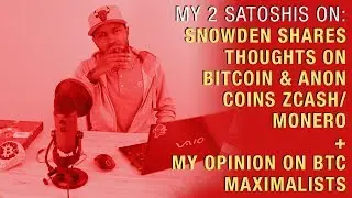 Ed Snowden Shares His Thoughts on Bitcoin & Anon Coins Like Zcash + My Opinion on BTC Maximalists