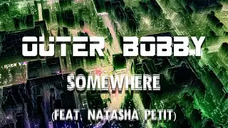 Outer Bobby - Somewhere (feat. Natasha Petit)