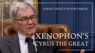 Xenophon: Cyrus the Great (ft. Wayne Ambler)