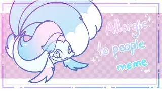 Allergic to people | animation meme
