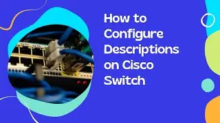 How to Configure Descriptions on Cisco Switch