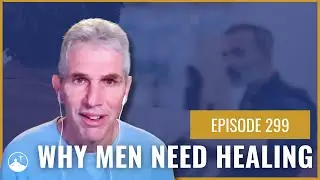 Why Men Need Healing w/ Dr. Bob Schuchts (@JPIIHealingCenter)