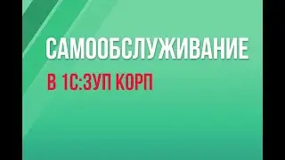 Самообслуживание в 1С:ЗУП КОРП