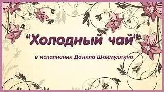 Холодный чай в исполнении Данила Шаймуллина