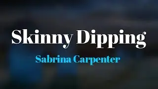 Sabrina Carpenter - Skinny Dipping (Lyrics)