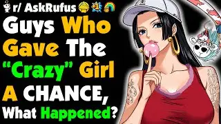 Why Did You Give The "CRAZY" Girl A CHANCE?