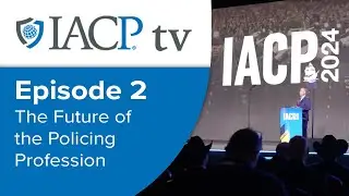 IACP TV Episode 2: The Future of the Policing Profession