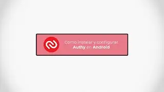 Cómo instalar y configurar Authy en Android en la UPM