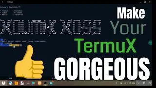[Must Watch] Change the look and feel of Termux and Make it GORGEOUS!